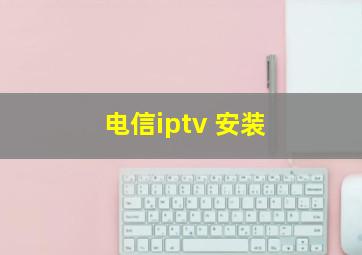 电信iptv 安装